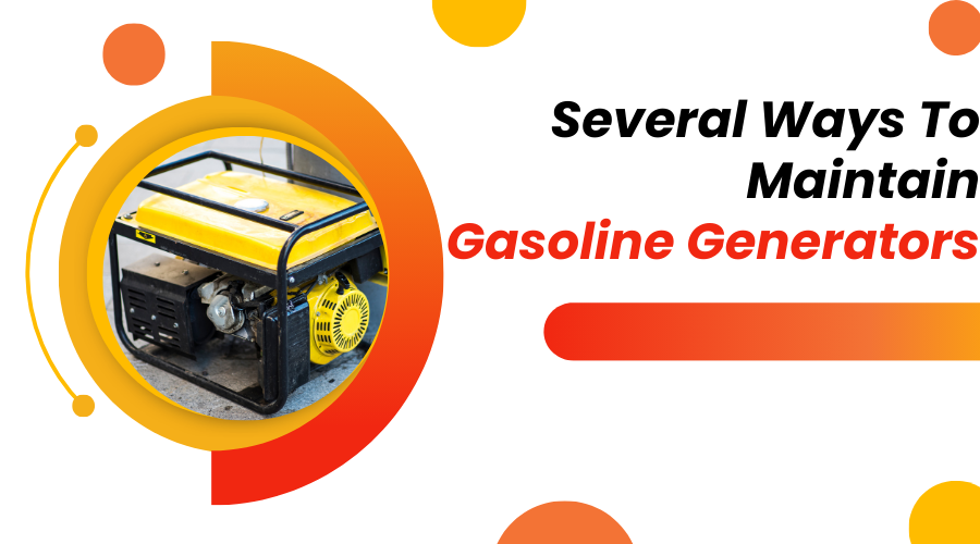 6 Useful Tips To Maintain the Gasoline Generators